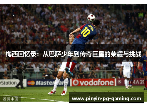 梅西回忆录：从巴萨少年到传奇巨星的荣耀与挑战
