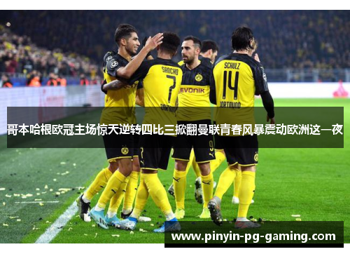 哥本哈根欧冠主场惊天逆转四比三掀翻曼联青春风暴震动欧洲这一夜