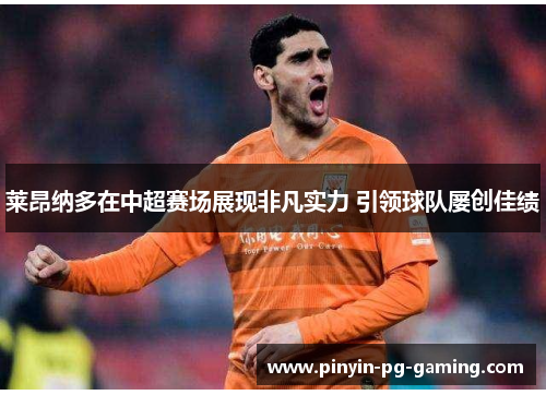莱昂纳多在中超赛场展现非凡实力 引领球队屡创佳绩